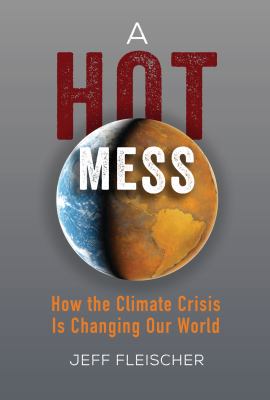 A hot mess : how the climate crisis is changing our world /