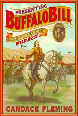Presenting Buffalo Bill : the man who invented the Wild West /