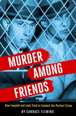 Murder among friends : how Leopold and Loeb tried to commit the perfect crime /