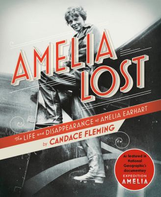 Amelia lost : the life and disappearance of Amelia Earhart /