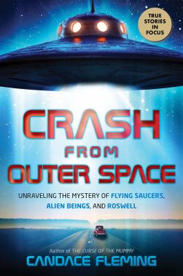 Crash from outer space : unraveling the mystery of flying saucers, alien beings, and Roswell /