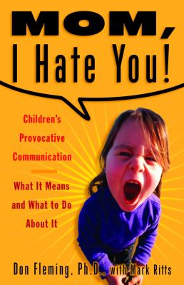 Mom, I hate you! : children's provocative communication : what it means and what to do about it /