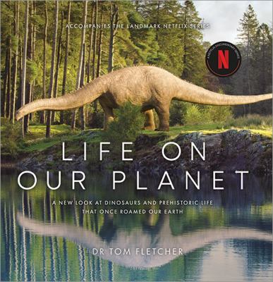Life on our planet : a new look at dinosaurs and prehistoric life that once roamed our Earth /