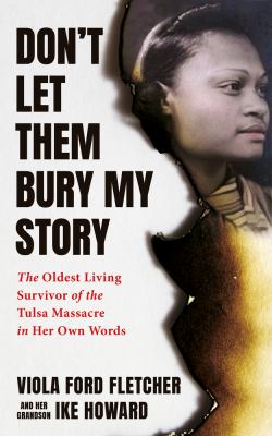 Don't let them bury my story : the oldest living survivor of the Tulsa Race Massacre in her own words /