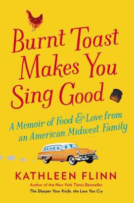 Burnt toast makes you sing good : a memoir of food and love from an American Midwest family /