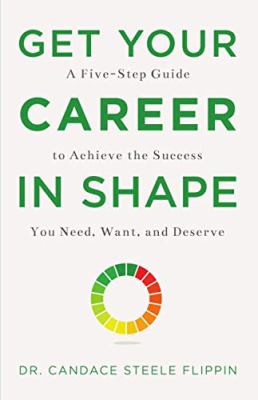 Get your career in shape : a five-step guide to achieve the success you need, want, and deserve /