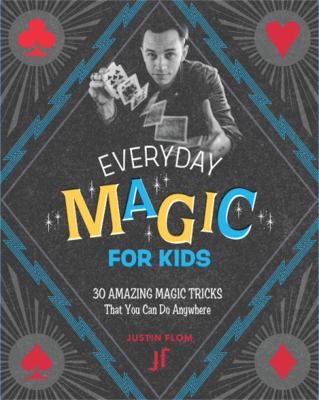 Everyday magic for kids : 30 amazing magic tricks that you can do anywhere /