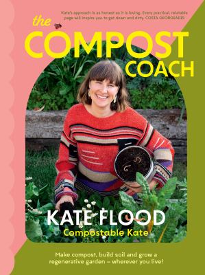 The compost coach : make compost, build soil and grow a regenerative garden - wherever you live! /