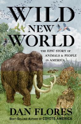 Wild new world : the epic story of animals and people in America /