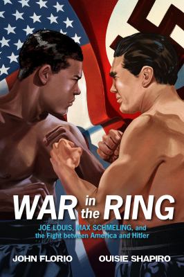 War in the ring : Joe Louis, Max Schmeling, and the fight between America and Hitler /