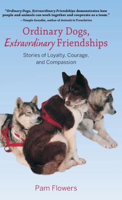 Ordinary dogs, extraordinary friendships : stories of loyalty, courage, and compassion /