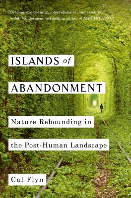 Islands of abandonment : nature rebounding in the post-human landscape /
