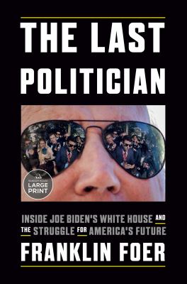 The last politician : [large type] inside Joe Biden's White House and the struggle for America's future /