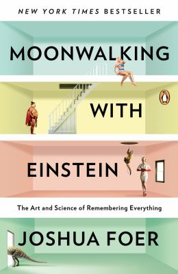 Moonwalking with Einstein : the art and science of remembering everything /