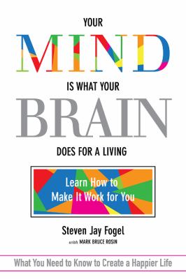 Your mind is what your brain does for a living : learn how to make it work for you /