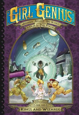 Girl genius : the second journey of Agatha Heterodyne. Book four, Kings and wizards /