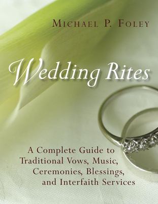 Wedding rites : a complete guide to traditional vows, music, ceremonies, blessings, and interfaith services /