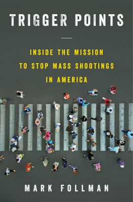 Trigger points : inside the mission to stop mass shootings in America /