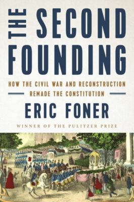 The second founding : how the Civil War and Reconstruction remade the constitution /