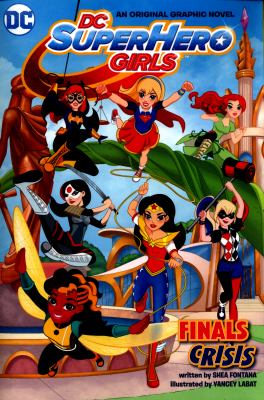 DC Super Hero Girls : finals crisis : an original graphic novel /