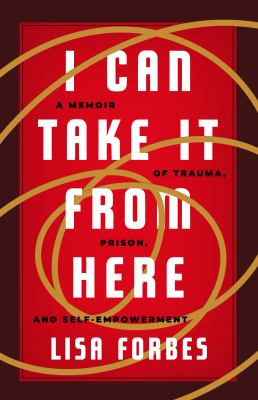 I can take it from here : a memoir of trauma, prison, and self-empowerment /