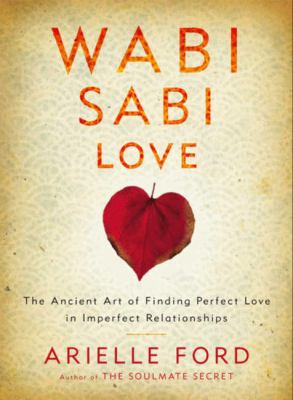 Wabi sabi love : the ancient art of finding perfect love in imperfect relationships /