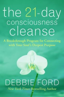 The 21-day consciousness cleanse : a breakthrough program for connecting with your soul's deepest purpose /