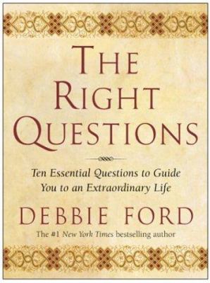 The right questions : ten essential questions to guide you to an extraordinary life /