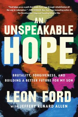 An unspeakable hope : brutality, forgiveness, and building a better future for my son /