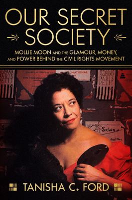 Our secret society : Mollie Moon and the glamour, money, and power behind the civil rights movement /