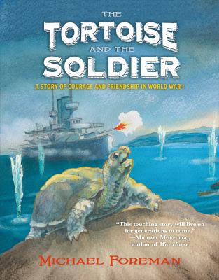 The tortoise and the soldier : a story of courage and friendship in World War I /