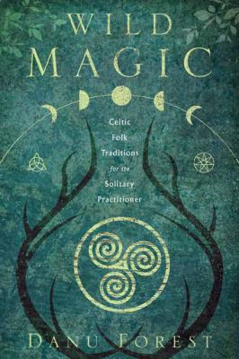 Wild magic : Celtic folk traditions for the solitary practitioner /