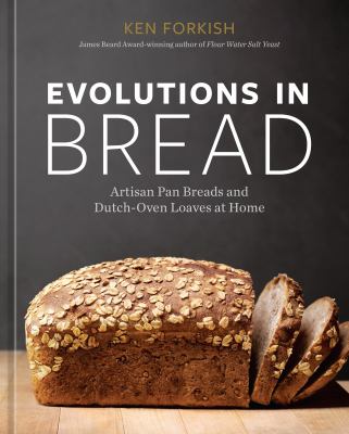 Evolutions in bread : artisan pan breads and dutch-oven loaves at home /