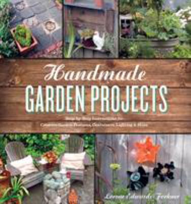 Handmade garden projects : step-by-step instructions for creative garden features, containers, lighting & more /