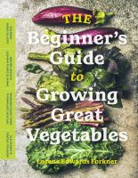 The beginner's guide to growing great vegetables /