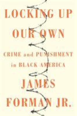 Locking up our own : crime and punishment in Black America /