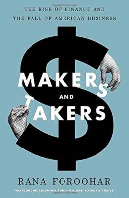 Makers and takers : the rise of finance and the fall of American business /