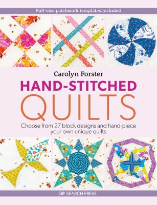 Hand-stitched quilts : choose from 27 block designs and hand-piece your own unique quilts /