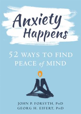 Anxiety happens : 52 ways to find peace of mind /