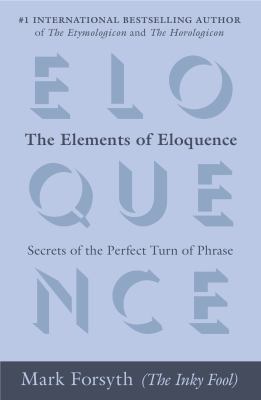 Elements of eloquence : secrets of the perfect turn of phrase /