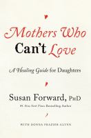 Mothers who can't love : a healing guide for daughters /