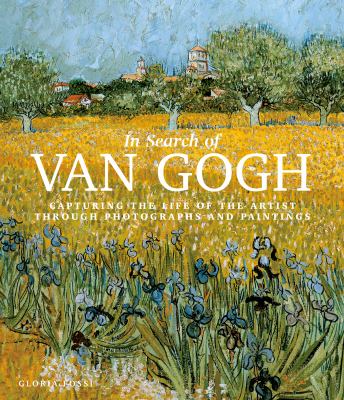 In search of Van Gogh : capturing the life of the artist through photographs and paintings /