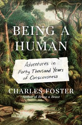 Being a human : adventures in forty thousand years of consciousness /