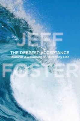 The deepest acceptance : radical awakening in ordinary life /