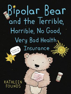 Bipolar bear and the terrible, horrible, no good, very bad health insurance : a fable for grownups /