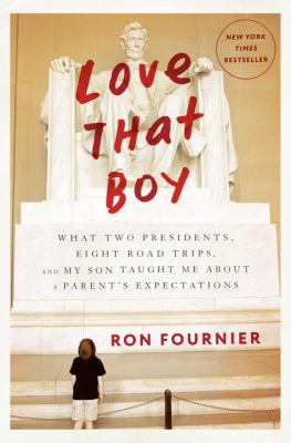 Love that boy : what two presidents, eight road trips, and my son taught me about a parent's expectations /