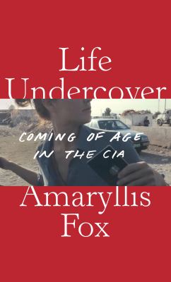 Life undercover : coming of age in the CIA /