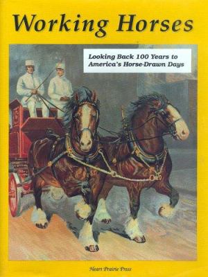 Working horses : looking back 100 years to America's horse-drawn days : with 300 historic photographs /