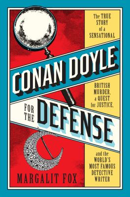 Conan Doyle for the defense : the true story of a sensational British murder, a quest for justice, and the world's most famous detective writer /