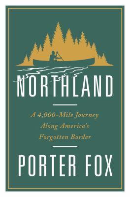 Northland : a 4,000-mile journey along America's forgotten border /